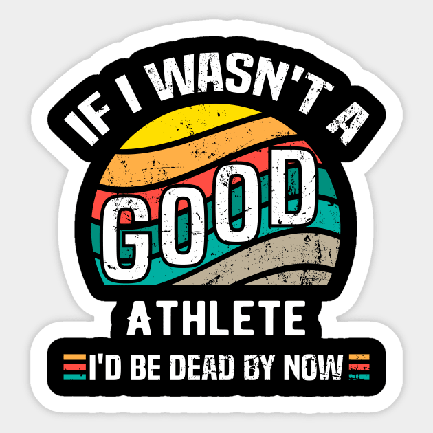 If I Wasn't a Good Athlete I'd Be Dead by Now Vintage Sticker by Spreadlove